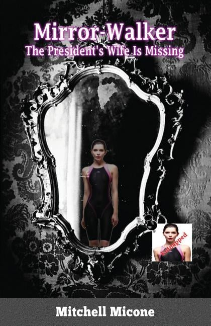 Mirror-Walker: The President's Wife Is Missing by Micone, Mitchell