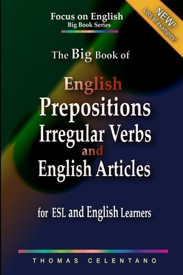 The Big Book of English Prepositions, Irregular Verbs, and English Articles for ESL and English Learners by Celentano, Thomas
