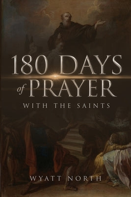 180 Days of Prayer with the Saints by North, Wyatt