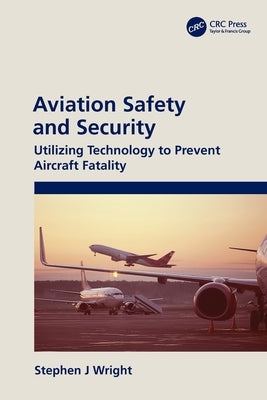 Aviation Safety and Security: Utilizing Technology to Prevent Aircraft Fatality by Wright, Stephen J.