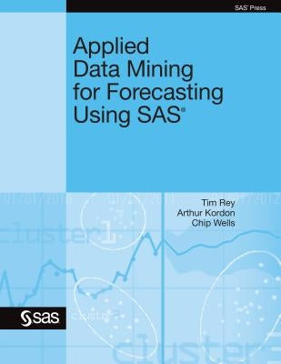 Applied Data Mining for Forecasting Using SAS by Rey, Tim