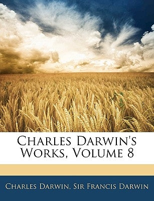 Charles Darwin's Works, Volume 8 by Darwin, Charles