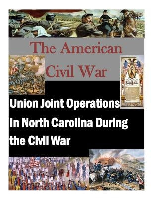 Union Joint Operations In North Carolina During the Civil War by Air War College