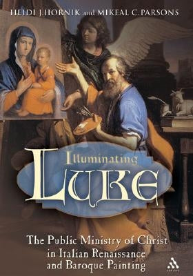 Illuminating Luke, Volume 2: The Public Ministry of Christ in Italian Renaissance and Baroque Painting by Hornik, Heidi J.