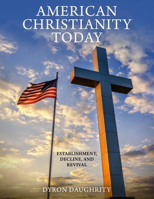 American Christianity Today: Establishment, Decline, and Revival by Daughrity, Dyron