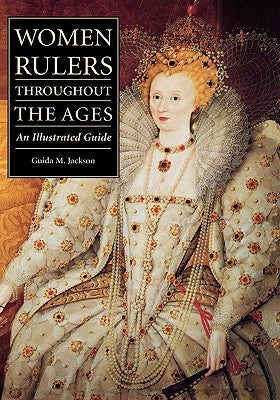 Women Rulers Throughout the Ages: An Illustrated Guide by Jackson, Guida M.