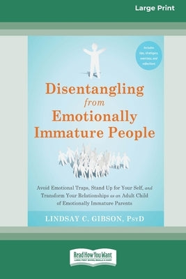 Disentangling from Emotionally Immature People: Avoid Emotional Traps, Stand Up for Your Self, and Transform Your Relationships as an Adult Child of E by Gibson, Lindsay C.