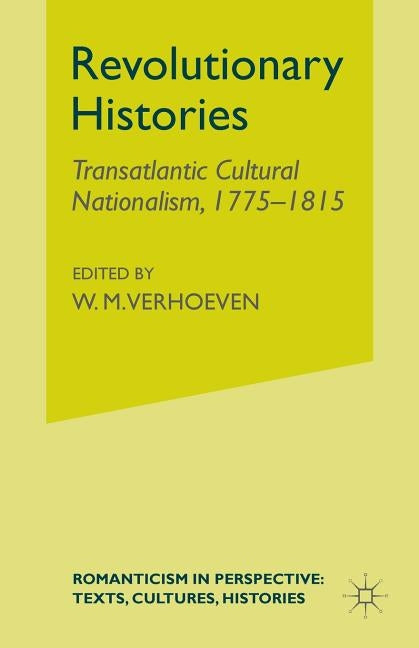 Revolutionary Histories: Cultural Crossings 1775-1875 by Verhoeven, W.