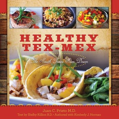 Healthy Tex-Mex: The South Texas Slim Down by Killion R. D., Shelby