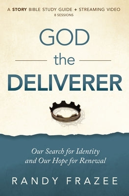 God the Deliverer Bible Study Guide Plus Streaming Video: Our Search for Identity and Our Hope for Renewal by Frazee, Randy