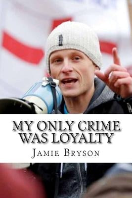 My Only Crime Was Loyalty by Bryson, Jamie