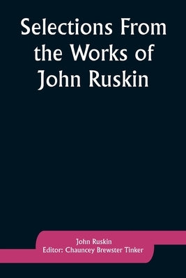 Selections From the Works of John Ruskin by Ruskin, John