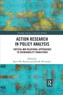 Action Research in Policy Analysis: Critical and Relational Approaches to Sustainability Transitions by Bartels, Koen P. R.