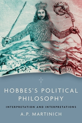Hobbes's Political Philosophy: Interpretation and Interpretations by Martinich, A. P.