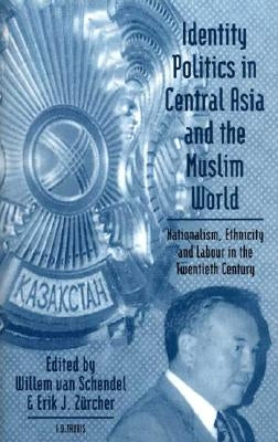 Identity Politics in Central Asia and the Muslim World by Schendel, Illen Van