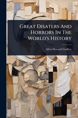 Great Disaters And Horrors In The World's History by Godbey, Allen Howard