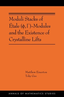Moduli Stacks of Étale (ϕ, Γ)-Modules and the Existence of Crystalline Lifts: (Ams-215) by Emerton, Matthew