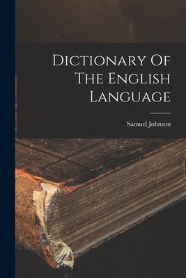 Dictionary Of The English Language by Johnson, Samuel