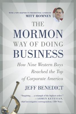 The Mormon Way of Doing Business: How Nine Western Boys Reached the Top of Corporate America by Benedict, Jeff