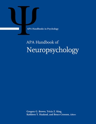 APA Handbook of Neuropsychology: Volume 1: Neurobehavioral Disorders and Conditions: Accepted Science and Open Questions Volume 2: Neuroscience and Ne by Brown, Gregory G.