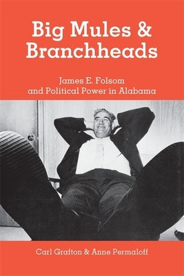 Big Mules and Branchheads: James E. Folsom and Political Power in Alabama by Permaloff, Anne