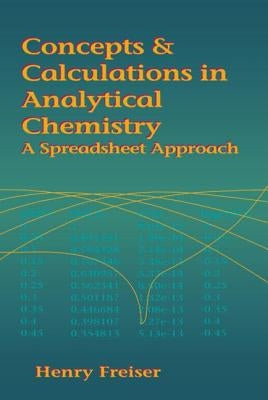 Concepts & Calculations in Analytical Chemistry, Featuring the Use of Excel by Freiser, Henry