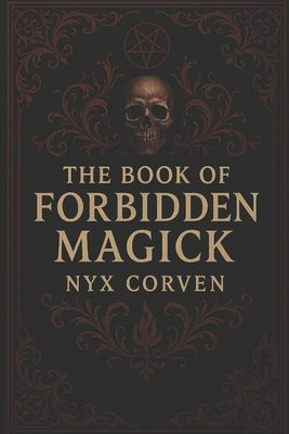 The Book of Forbidden Magick by Corven, Nyx