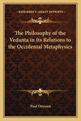 The Philosophy of the Vedanta in Its Relations to the Occidental Metaphysics by Deussen, Paul