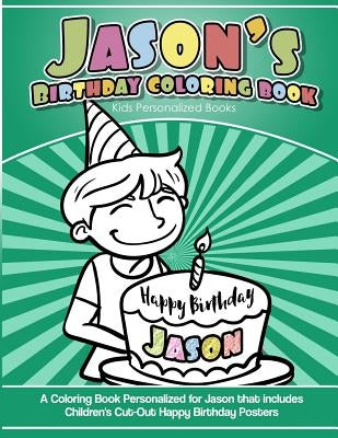 Jason's Birthday Coloring Book Kids Personalized Books: A Coloring Book Personalized for Jason that includes Children's Cut Out Happy Birthday Posters by Books, Jason's