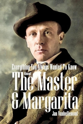 Everything You Always Wanted To Know About The Master & Margarita by Vanhellemont, Jan