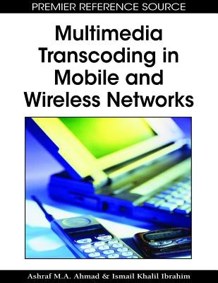 Multimedia Transcoding in Mobile and Wireless Networks by Ahmad, Ashraf M. a.