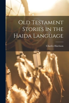 Old Testament Stories in the Haida Language by Harrison, Charles