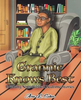 Grannie Knows Best: Breaking News-Biblical Bedtime Stories by Suber, Aria L.