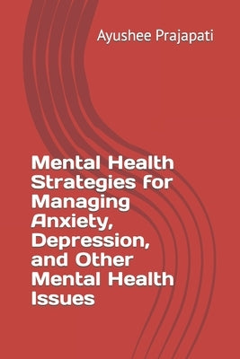 Mental Health Strategies for Managing Anxiety, Depression, and Other Mental Health Issues by Chourasia, Aman