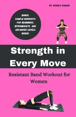 Strength in Every Move: Resistant Band Workout for Women by Haman, Monica