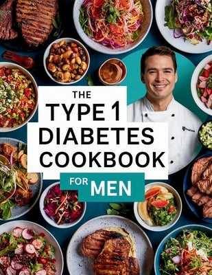 The Type 1 Diabetes Cookbook For Men: 110+ Recipes Low-Sugar & Low-Carbs, Low Sugar Blood Sugar Friendly Treats by Britain, Great