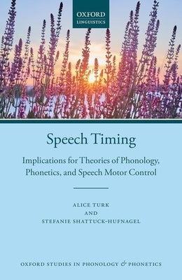 Speech Timing: Implications for Theories of Phonology, Phonetics, and Speech Motor Control by Turk, Alice