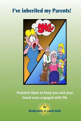 I've inherited my parents!: Practical ideas to keep you and your loved ones engaged with life by Kelly, Laurie