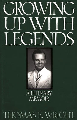Growing Up with Legends: A Literary Memoir by Wright, Thomas E.