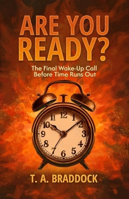 Are You Ready?: The Final Wake-Up Call Before Time Runs Out by Braddock, T. a.