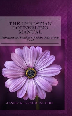 The Christian Counseling Manual: Techniques and Practices to Reclaim Godly Mental Health by Landrum, Jenee