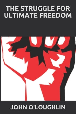 The Struggle for Ultimate Freedom by O'Loughlin, John