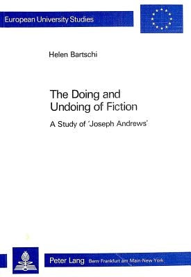 The Doing and Undoing of Fiction: A Study of Joseph Andrews by Bartschi, Helen