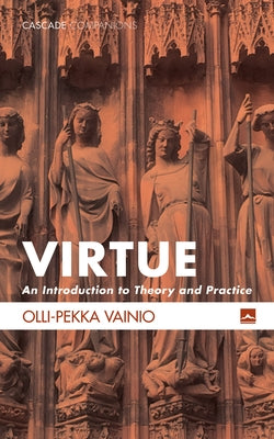 Virtue: An Introduction to Theory and Practice by Vainio, Olli-Pekka