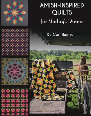 Amish-Inspired Quilts for Today's Home: 10 Brilliant Patchwork Quilts by Hentsch, Carl