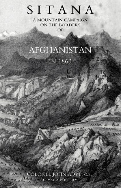 Sitana: A Mountain Campaign on the Borders of Afghanistan in 1863 by Adye, John