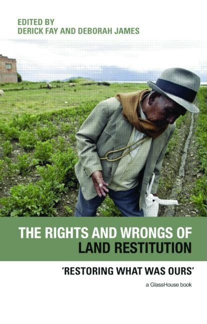 The Rights and Wrongs of Land Restitution: 'Restoring What Was Ours' by Fay, Derick