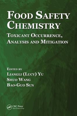 Food Safety Chemistry: Toxicant Occurrence, Analysis and Mitigation by Yu