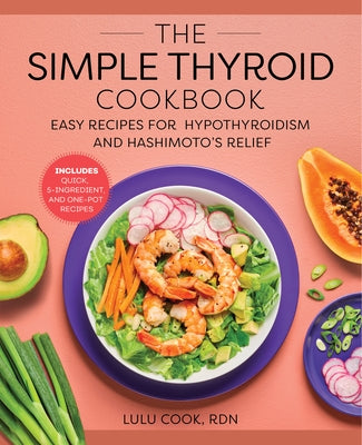 The Simple Thyroid Cookbook: Easy Recipes for Hypothyroidism and Hashimoto's Relief Burst: Includes Quick, 5-Ingredient, and One-Pot Recipes by Cook, Lulu