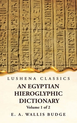 An Egyptian Hieroglyphic Dictionary With an Index of English Words, King List and Geographical, List With Indexes, List of Hieroglyphic Characters, Co by Ernest Alfred Wallis Budge